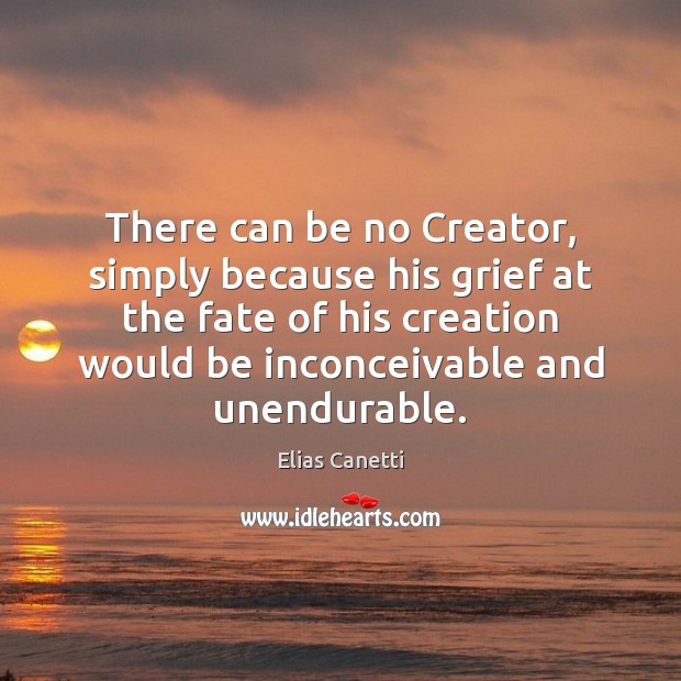 There can be no Creator, simply because his grief at the fate Image