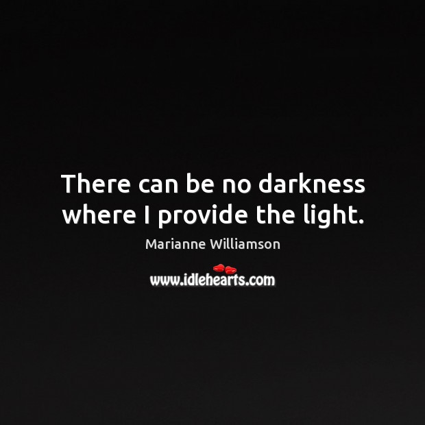 There can be no darkness where I provide the light. Image