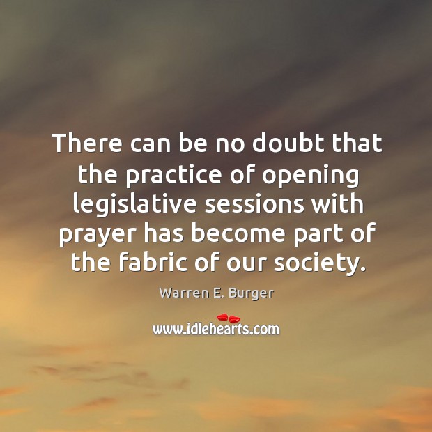There can be no doubt that the practice of opening legislative sessions with prayer has Warren E. Burger Picture Quote
