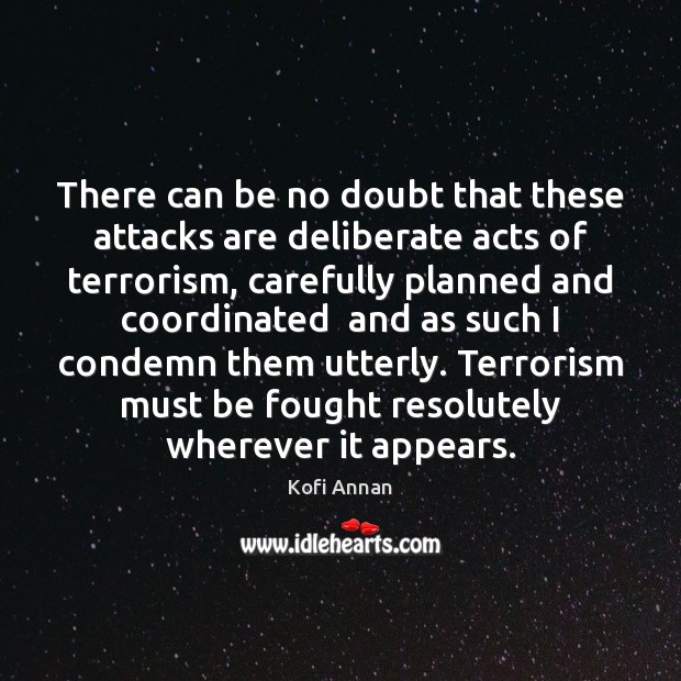 There can be no doubt that these attacks are deliberate acts of Kofi Annan Picture Quote