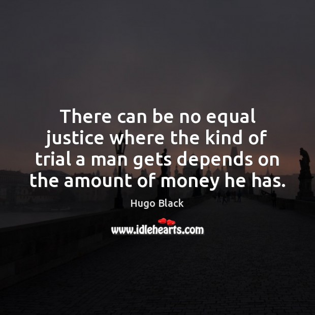 There can be no equal justice where the kind of trial a Hugo Black Picture Quote