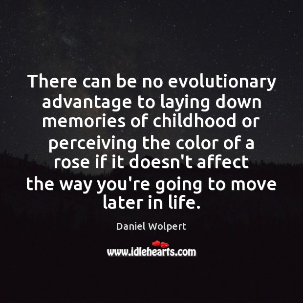 There can be no evolutionary advantage to laying down memories of childhood Daniel Wolpert Picture Quote