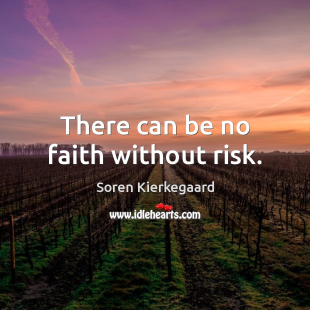 There can be no faith without risk. Soren Kierkegaard Picture Quote
