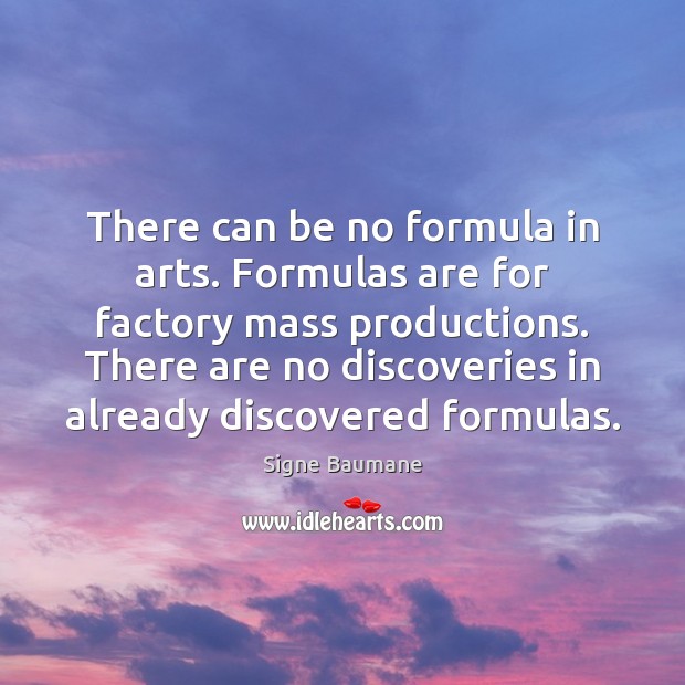There can be no formula in arts. Formulas are for factory mass Signe Baumane Picture Quote