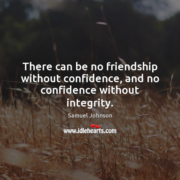 There can be no friendship without confidence, and no confidence without integrity. Image