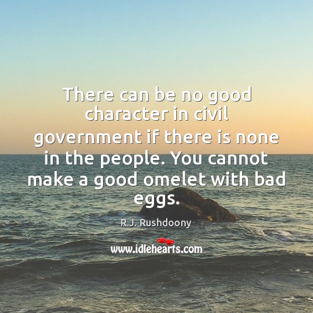 There can be no good character in civil government if there is R.J. Rushdoony Picture Quote