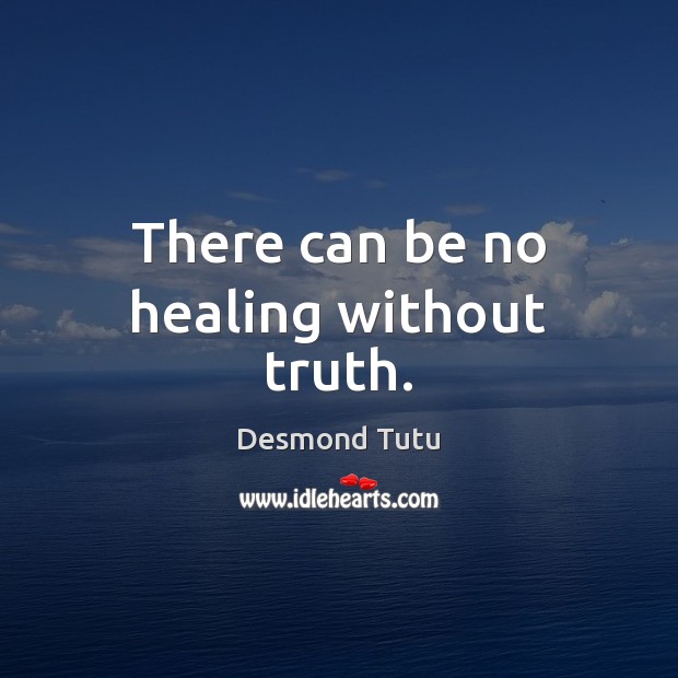 There can be no healing without truth. Desmond Tutu Picture Quote