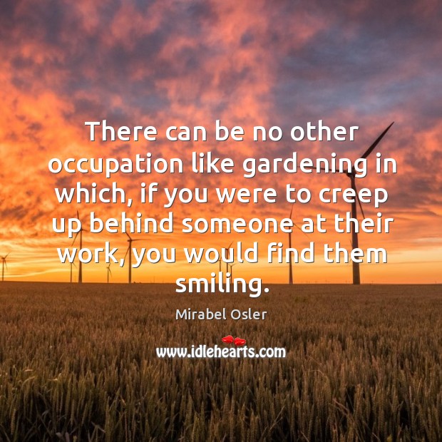 There can be no other occupation like gardening in which, if you Image