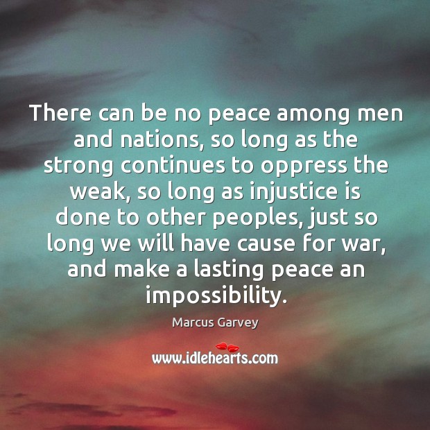 There can be no peace among men and nations, so long as Marcus Garvey Picture Quote
