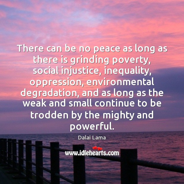 There can be no peace as long as there is grinding poverty, Dalai Lama Picture Quote