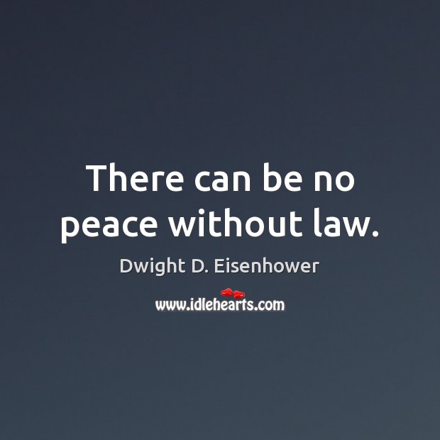 There can be no peace without law. Dwight D. Eisenhower Picture Quote