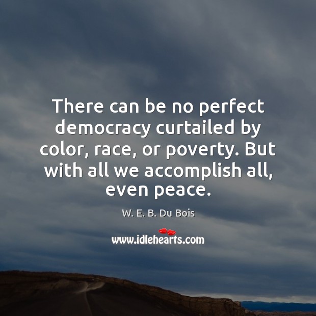 There can be no perfect democracy curtailed by color, race, or poverty. Image