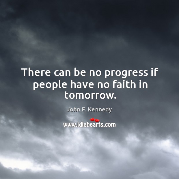 There can be no progress if people have no faith in tomorrow. John F. Kennedy Picture Quote