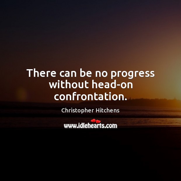 There can be no progress without head-on confrontation. Christopher Hitchens Picture Quote
