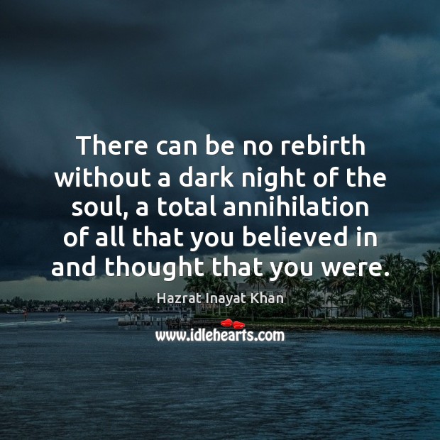 There can be no rebirth without a dark night of the soul, Hazrat Inayat Khan Picture Quote