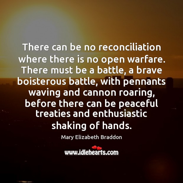 There can be no reconciliation where there is no open warfare. There Mary Elizabeth Braddon Picture Quote