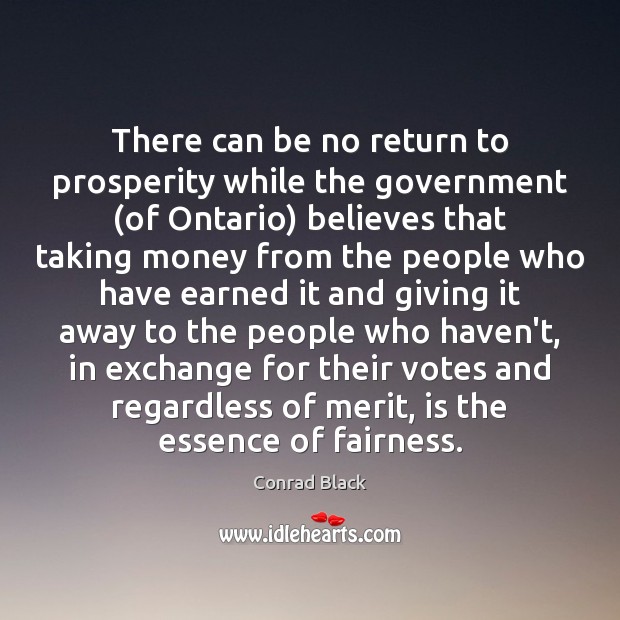 There can be no return to prosperity while the government (of Ontario) Conrad Black Picture Quote