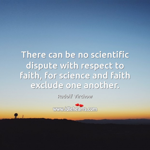 There can be no scientific dispute with respect to faith, for science Rudolf Virchow Picture Quote