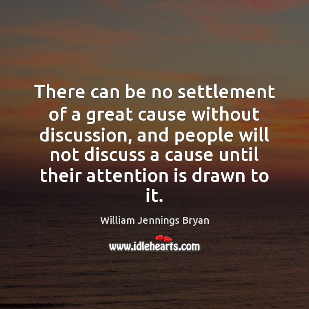 There can be no settlement of a great cause without discussion, and William Jennings Bryan Picture Quote