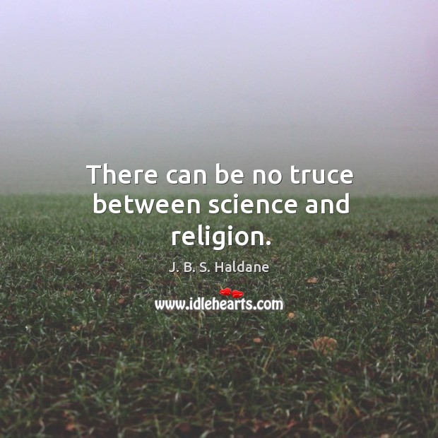 There can be no truce between science and religion. Image