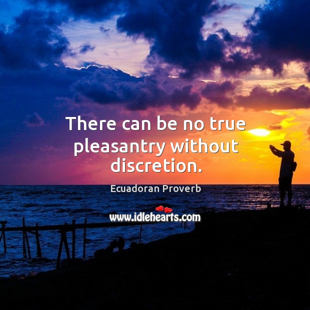 There can be no true pleasantry without discretion. Image
