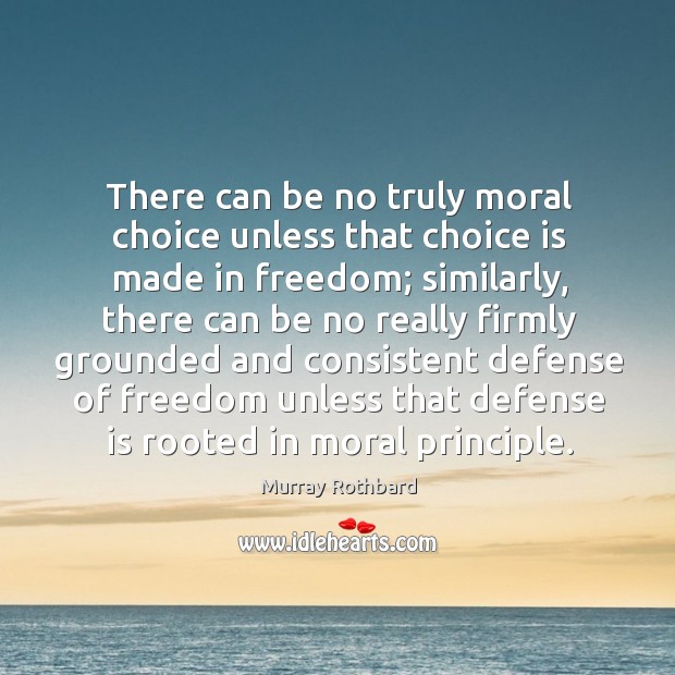 There can be no truly moral choice unless that choice is made Image