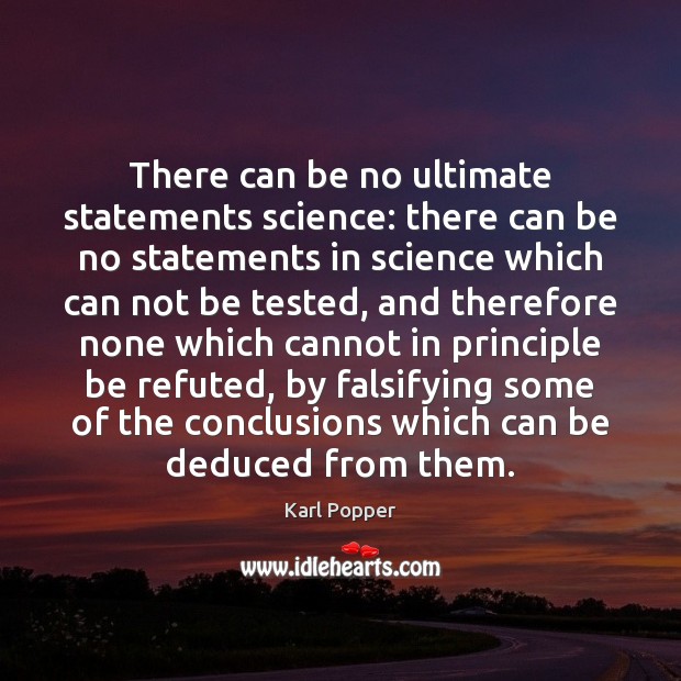 There can be no ultimate statements science: there can be no statements Karl Popper Picture Quote