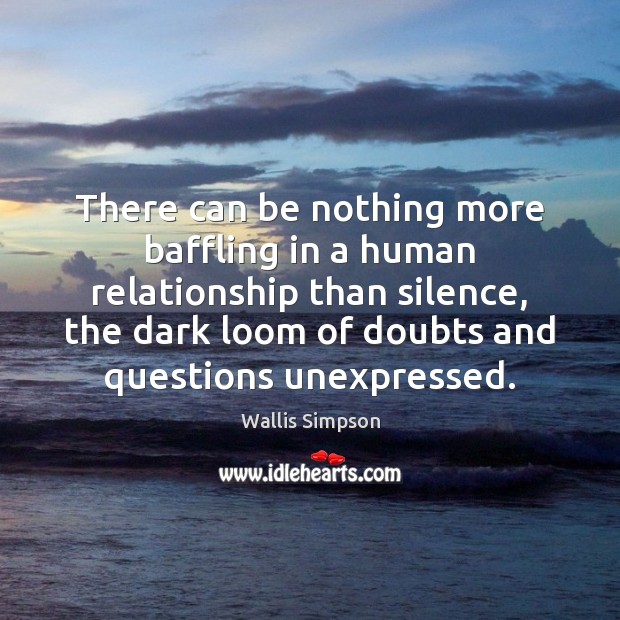 There can be nothing more baffling in a human relationship than silence, Wallis Simpson Picture Quote