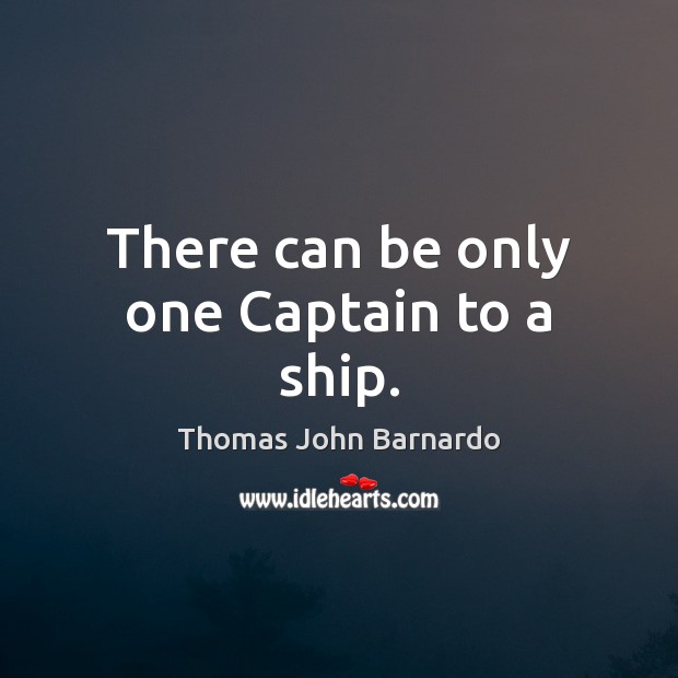 There can be only one Captain to a ship. Thomas John Barnardo Picture Quote