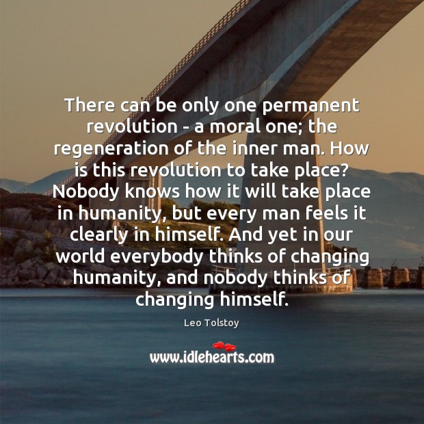 There can be only one permanent revolution – a moral one; the Leo Tolstoy Picture Quote