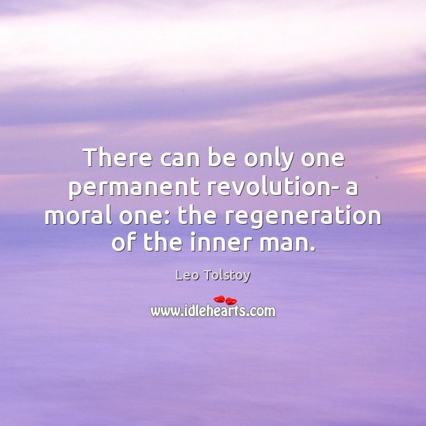 There can be only one permanent revolution- a moral one: the regeneration Leo Tolstoy Picture Quote