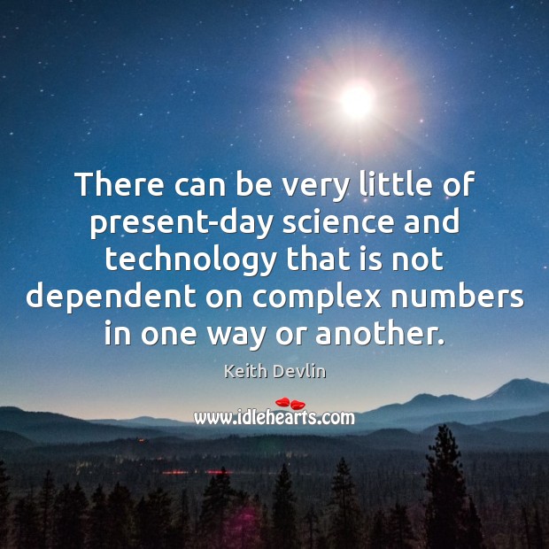 There can be very little of present-day science and technology that is Keith Devlin Picture Quote
