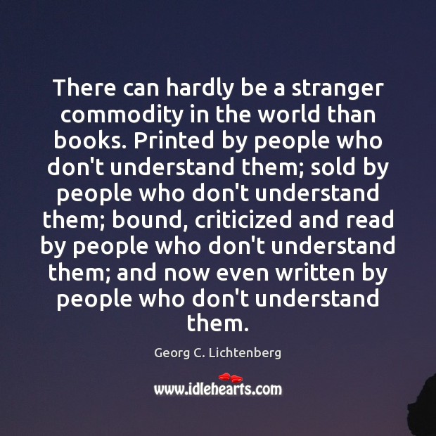 There can hardly be a stranger commodity in the world than books. 