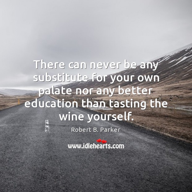There can never be any substitute for your own palate nor any Robert B. Parker Picture Quote