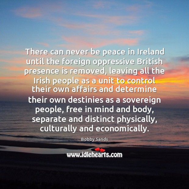 There can never be peace in Ireland until the foreign oppressive British Bobby Sands Picture Quote