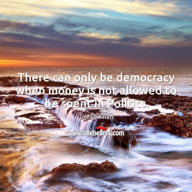 There can only be democracy when money is not allowed to be spent in politics. Image