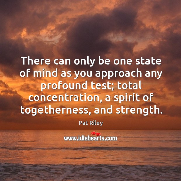 There can only be one state of mind as you approach any profound test; total concentration Image