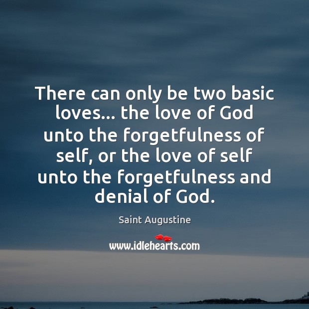 There can only be two basic loves… the love of God unto Image