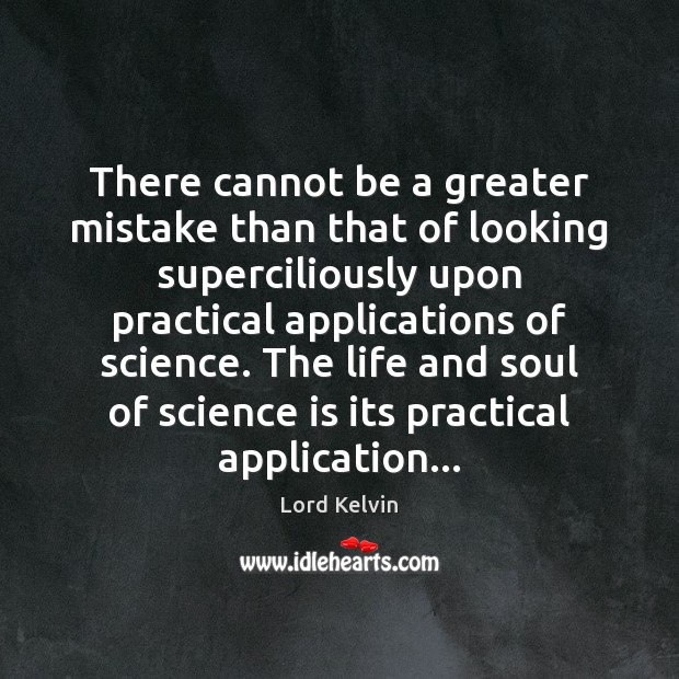 There cannot be a greater mistake than that of looking superciliously upon Science Quotes Image
