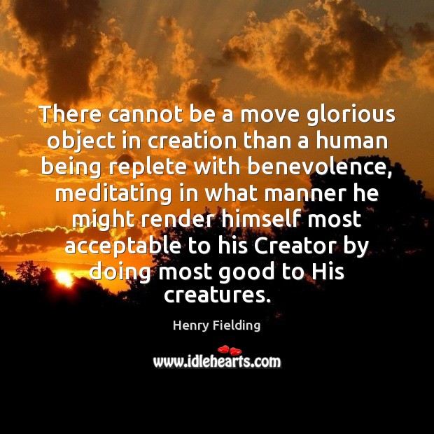 There cannot be a move glorious object in creation than a human Henry Fielding Picture Quote