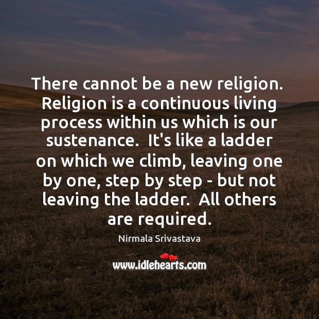 There cannot be a new religion.  Religion is a continuous living process Religion Quotes Image
