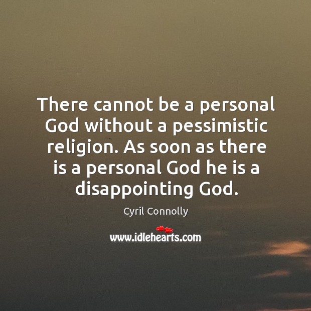 There cannot be a personal God without a pessimistic religion. As soon Cyril Connolly Picture Quote