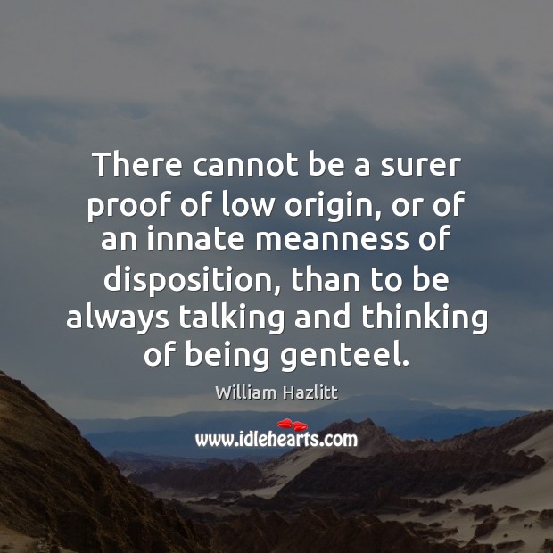 There cannot be a surer proof of low origin, or of an Image
