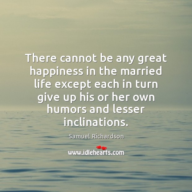 There cannot be any great happiness in the married life except each 