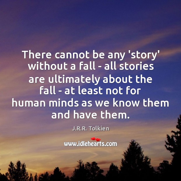 There cannot be any ‘story’ without a fall – all stories are J.R.R. Tolkien Picture Quote