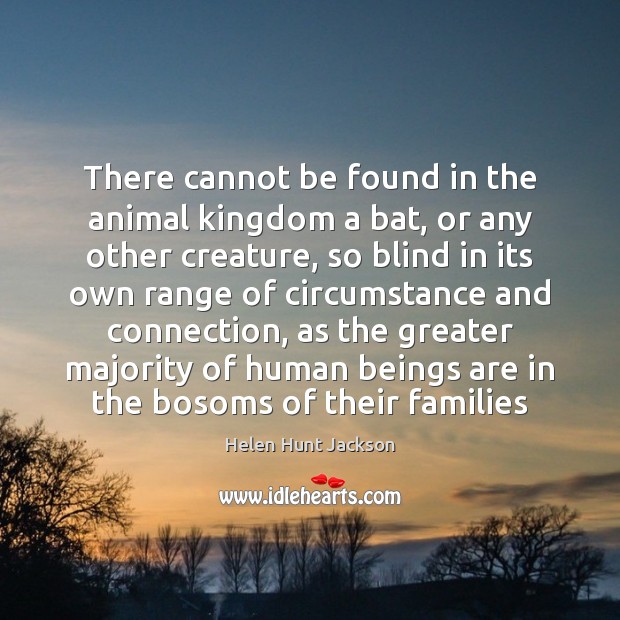 There cannot be found in the animal kingdom a bat, or any Helen Hunt Jackson Picture Quote
