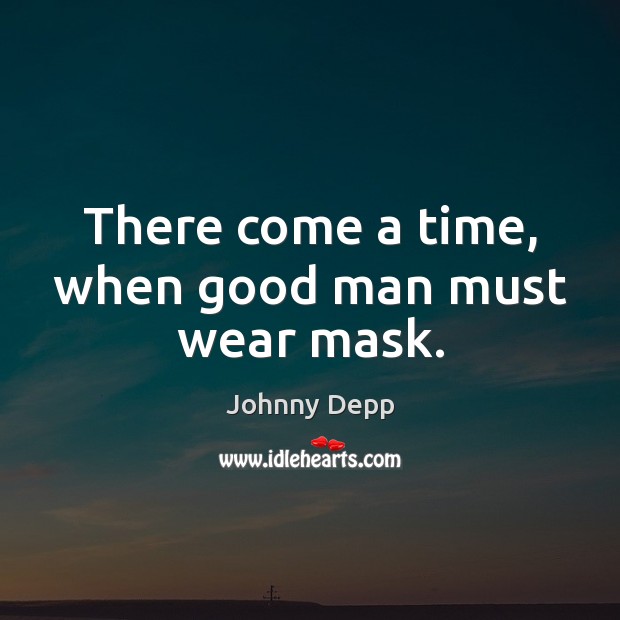 There come a time, when good man must wear mask. Johnny Depp Picture Quote