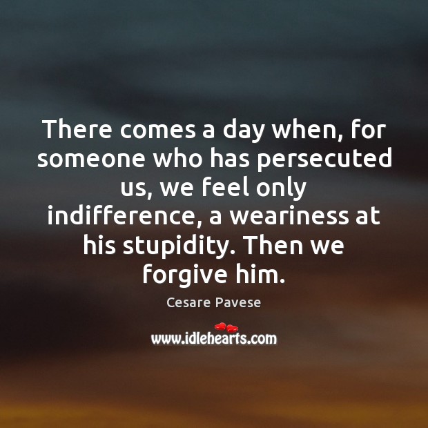 There comes a day when, for someone who has persecuted us, we Image