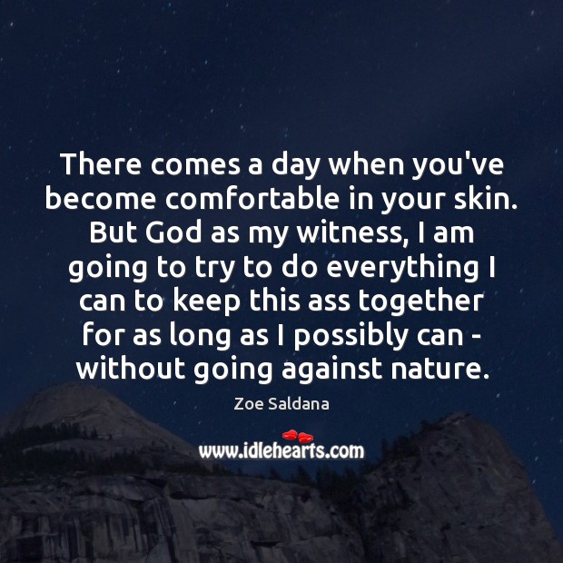 There comes a day when you’ve become comfortable in your skin. But Zoe Saldana Picture Quote