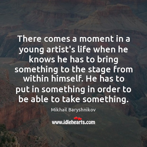 There comes a moment in a young artist’s life when he knows Mikhail Baryshnikov Picture Quote